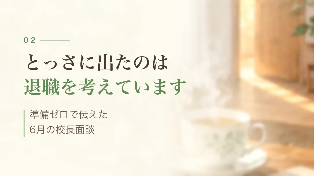 とっさに出たのは退職を考えています|準備ゼロで伝えた6月の校長面談
