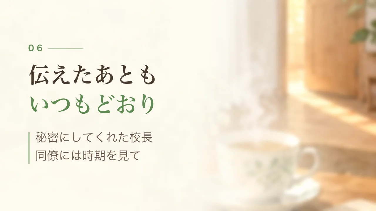 伝えたあともいつもどおり|秘密にしてくれた校長、同僚には時期を見て