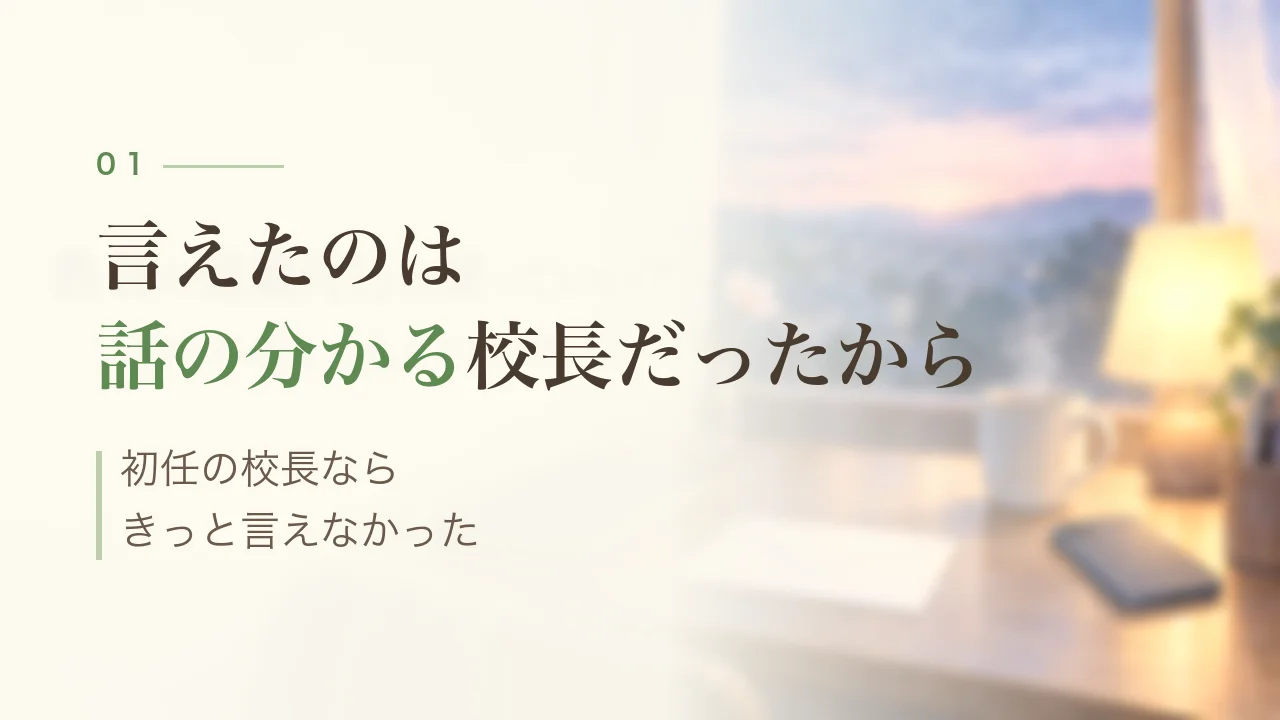 言えたのは話の分かる校長だったから｜初任の校長ならきっと言えなかった