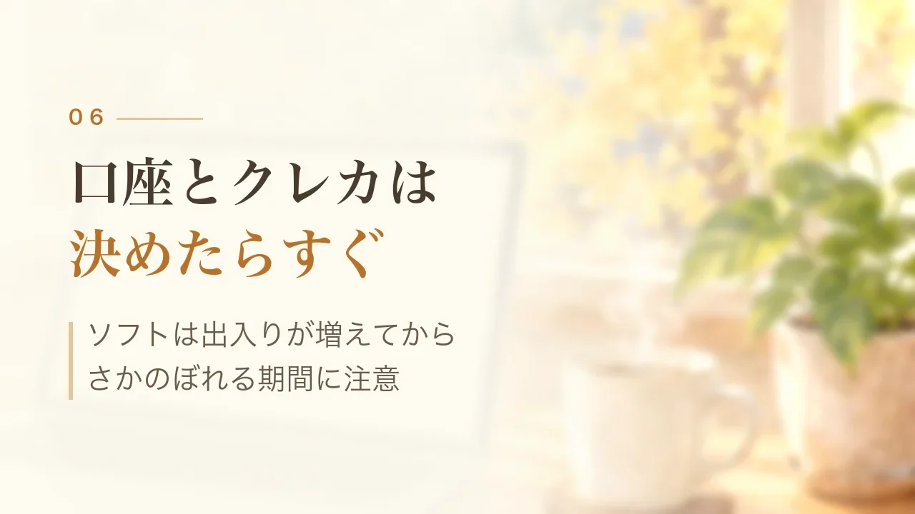 口座とクレカは決めたらすぐ｜ソフトは出入りが増えてから、さかのぼれる期間に注意