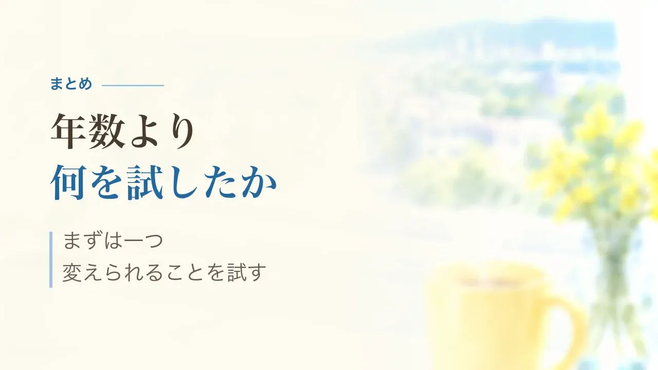 まとめ|年数より何を試したか、まずは一つ変えられることを試す