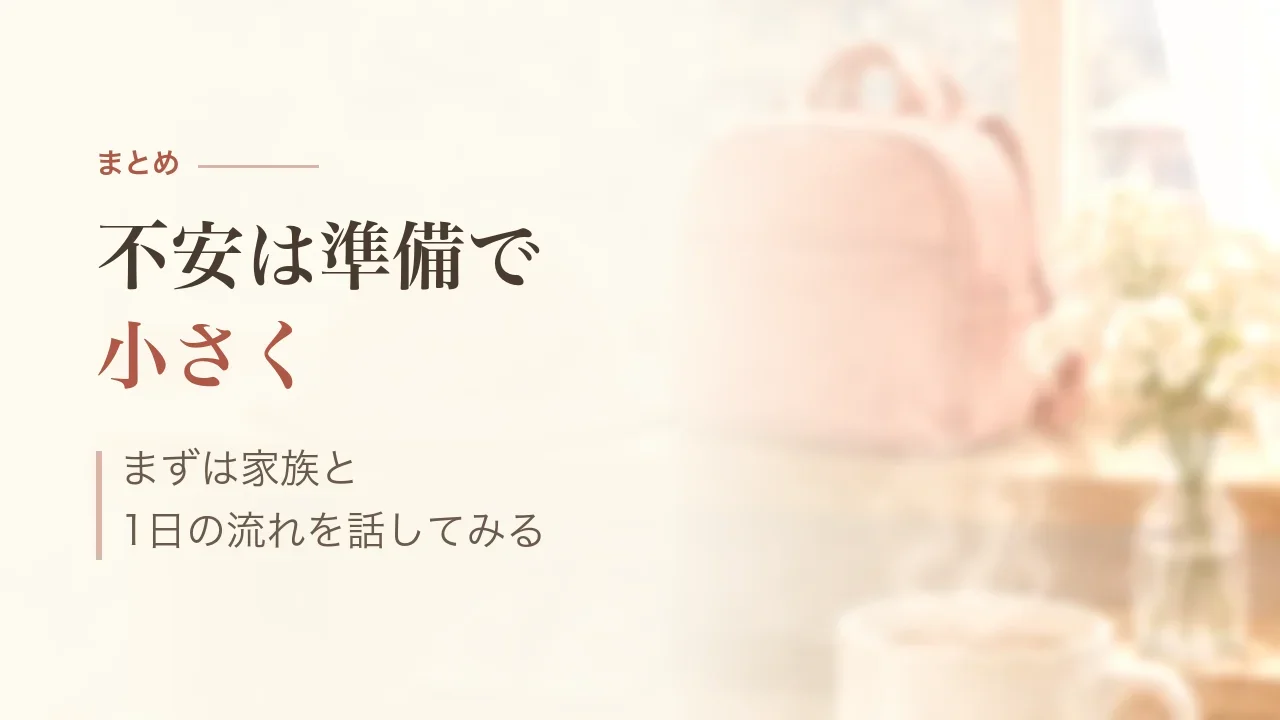 まとめ|不安は準備で小さく、まずは家族と1日の流れを話してみる