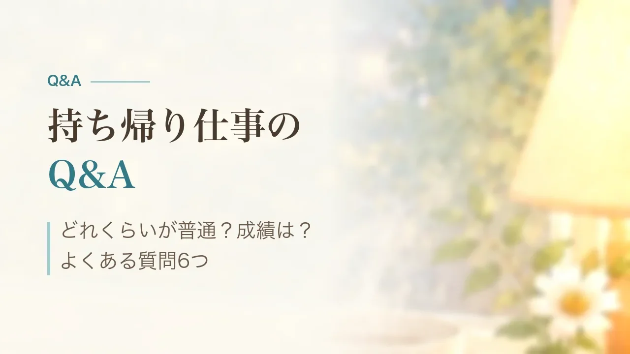 持ち帰り仕事のQ&A|どれくらいが普通?成績は?よくある質問6つ