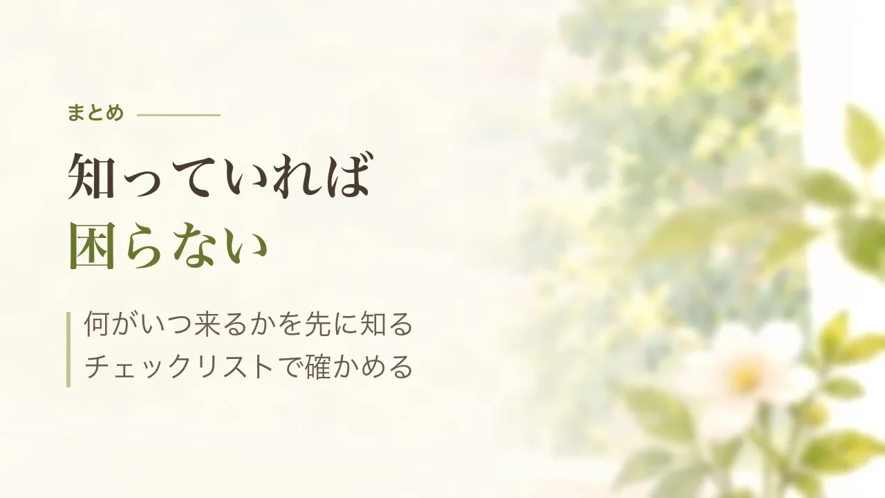 まとめ|知っていれば困らない、何がいつ来るかを先に知ってチェックリストで確かめる