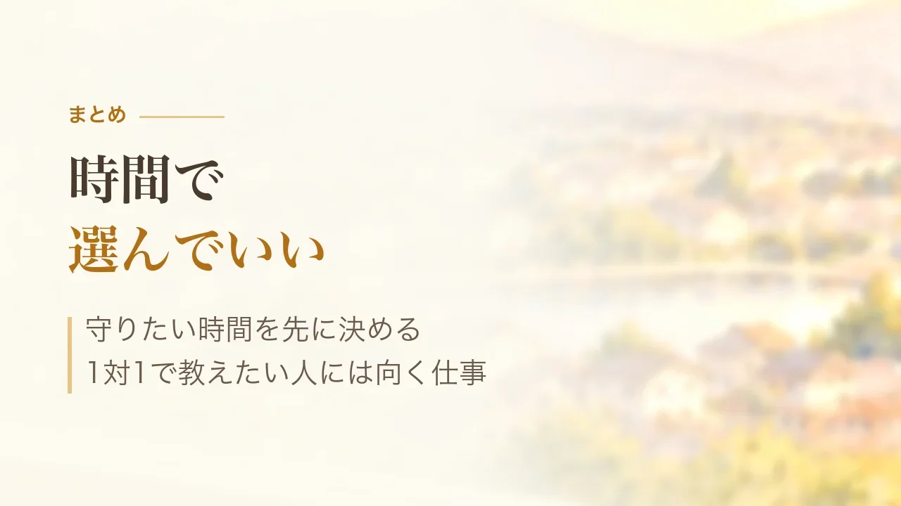 まとめ｜時間で選んでいい、守りたい時間を先に決める、1対1で教えたい人には向く仕事